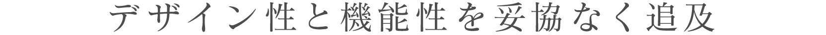 デザイン性と機能性を妥協なく追及