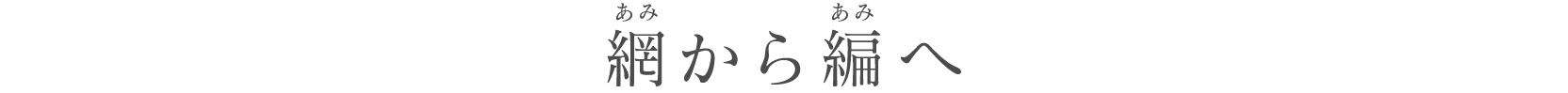 網(あみ)から編(あみ)へ